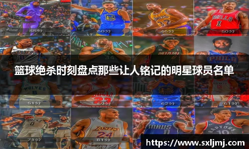 篮球绝杀时刻盘点那些让人铭记的明星球员名单